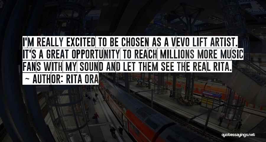 Rita Ora Quotes: I'm Really Excited To Be Chosen As A Vevo Lift Artist. It's A Great Opportunity To Reach Millions More Music