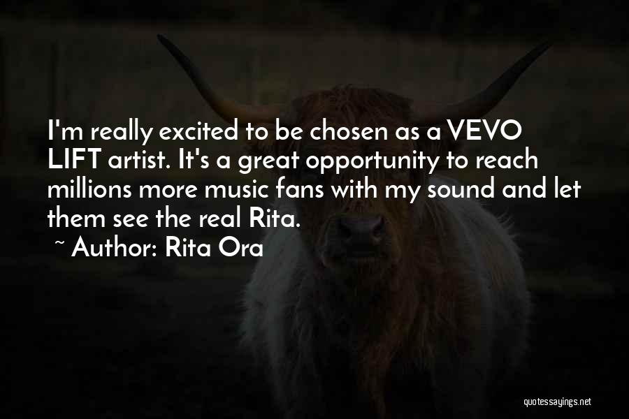 Rita Ora Quotes: I'm Really Excited To Be Chosen As A Vevo Lift Artist. It's A Great Opportunity To Reach Millions More Music