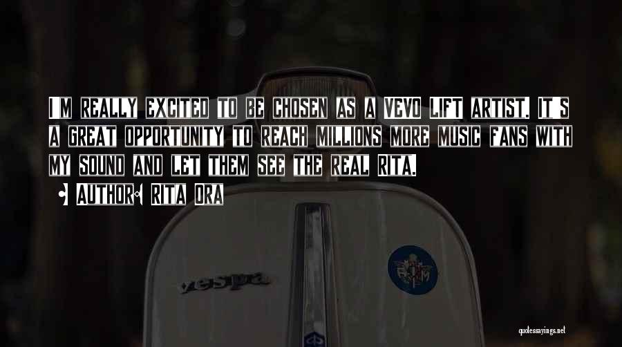 Rita Ora Quotes: I'm Really Excited To Be Chosen As A Vevo Lift Artist. It's A Great Opportunity To Reach Millions More Music