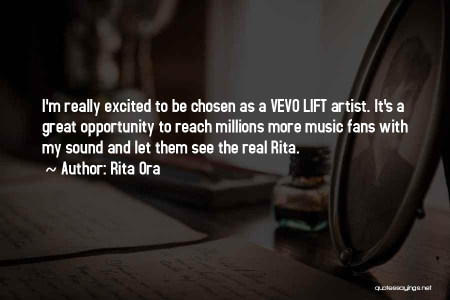 Rita Ora Quotes: I'm Really Excited To Be Chosen As A Vevo Lift Artist. It's A Great Opportunity To Reach Millions More Music