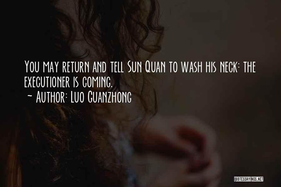 Luo Guanzhong Quotes: You May Return And Tell Sun Quan To Wash His Neck: The Executioner Is Coming.