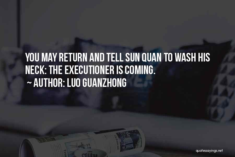 Luo Guanzhong Quotes: You May Return And Tell Sun Quan To Wash His Neck: The Executioner Is Coming.