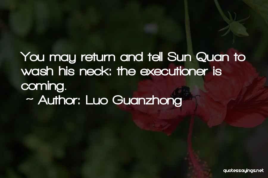 Luo Guanzhong Quotes: You May Return And Tell Sun Quan To Wash His Neck: The Executioner Is Coming.