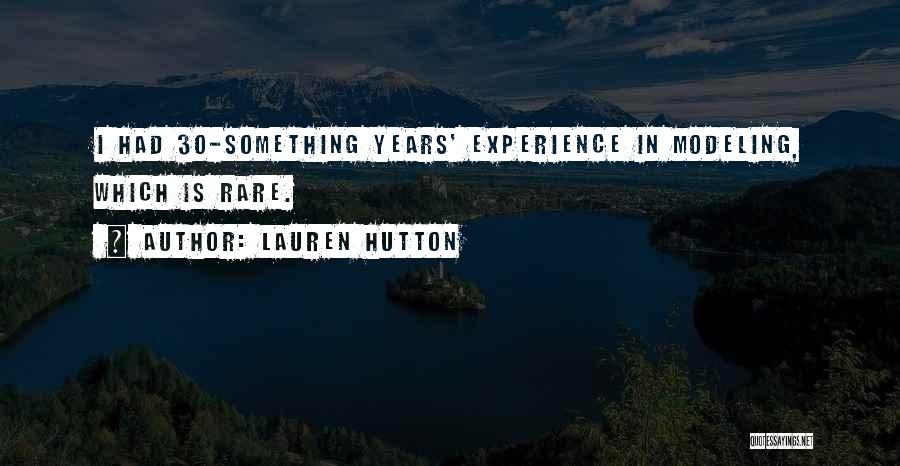 Lauren Hutton Quotes: I Had 30-something Years' Experience In Modeling, Which Is Rare.