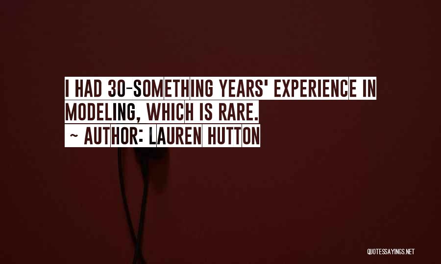 Lauren Hutton Quotes: I Had 30-something Years' Experience In Modeling, Which Is Rare.