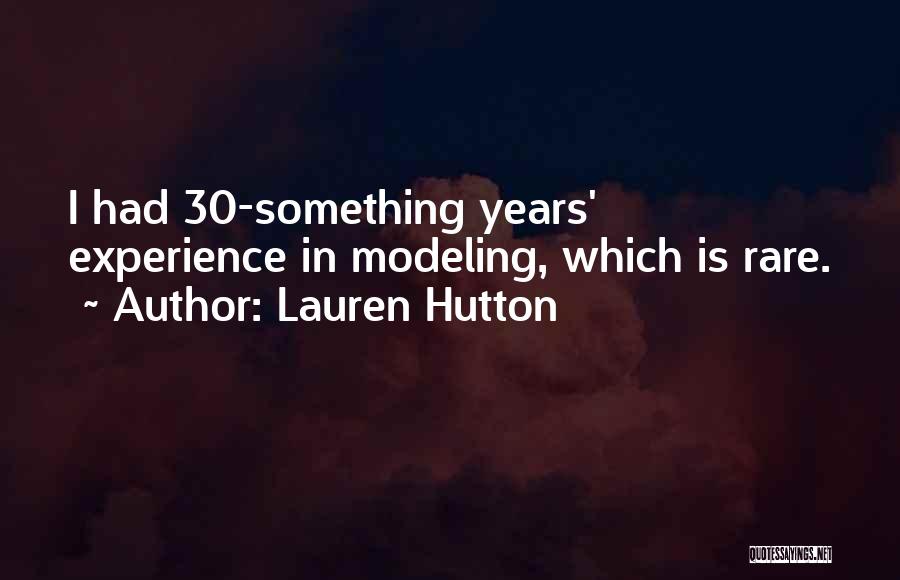 Lauren Hutton Quotes: I Had 30-something Years' Experience In Modeling, Which Is Rare.