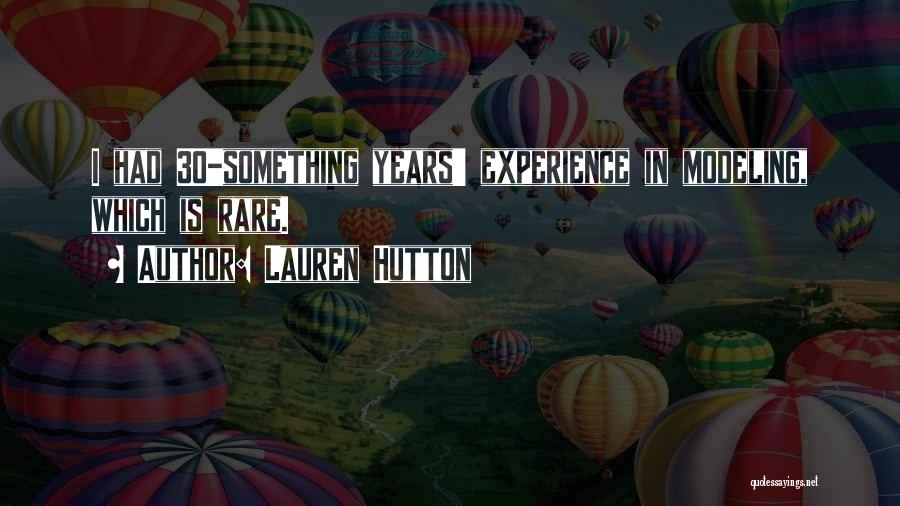 Lauren Hutton Quotes: I Had 30-something Years' Experience In Modeling, Which Is Rare.