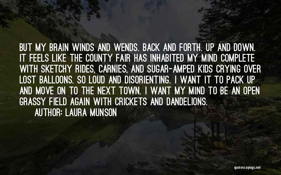 Laura Munson Quotes: But My Brain Winds And Wends. Back And Forth. Up And Down. It Feels Like The County Fair Has Inhabited