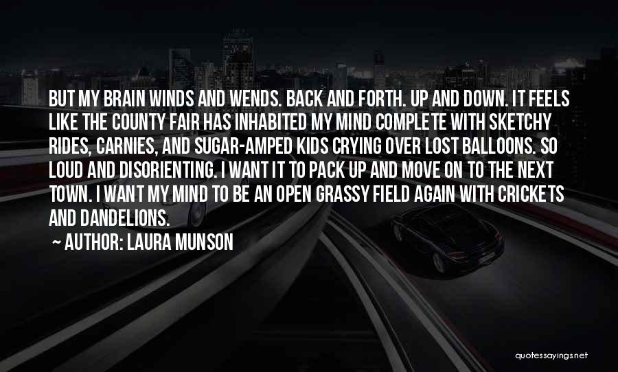 Laura Munson Quotes: But My Brain Winds And Wends. Back And Forth. Up And Down. It Feels Like The County Fair Has Inhabited