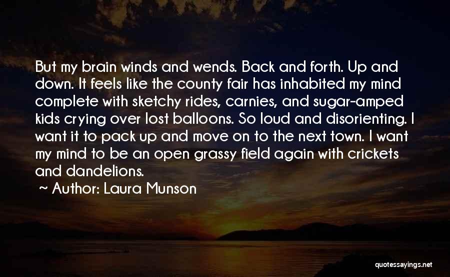 Laura Munson Quotes: But My Brain Winds And Wends. Back And Forth. Up And Down. It Feels Like The County Fair Has Inhabited