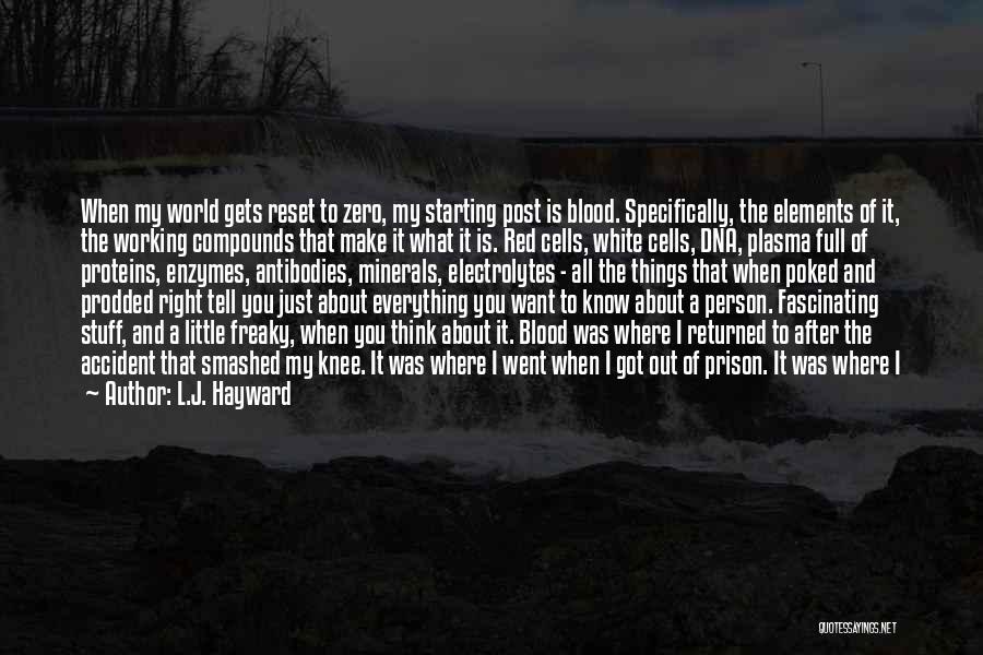 L.J. Hayward Quotes: When My World Gets Reset To Zero, My Starting Post Is Blood. Specifically, The Elements Of It, The Working Compounds