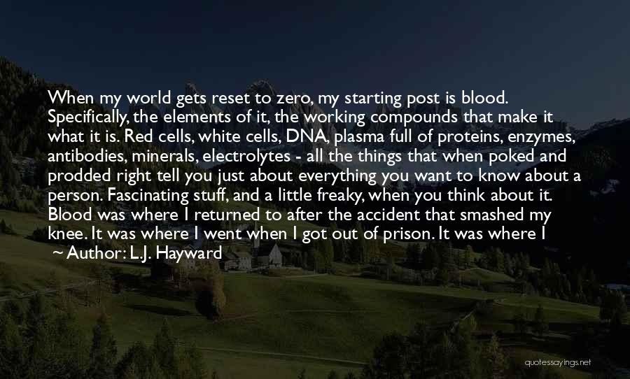 L.J. Hayward Quotes: When My World Gets Reset To Zero, My Starting Post Is Blood. Specifically, The Elements Of It, The Working Compounds