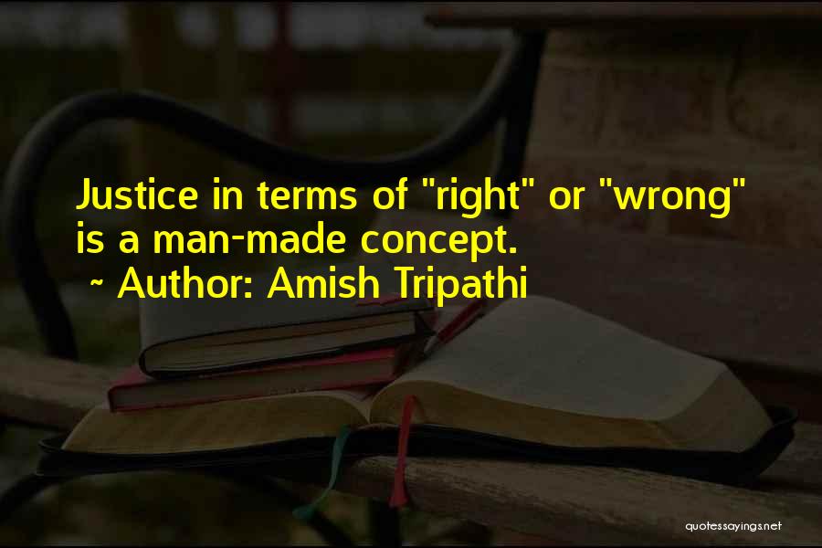 Amish Tripathi Quotes: Justice In Terms Of Right Or Wrong Is A Man-made Concept.