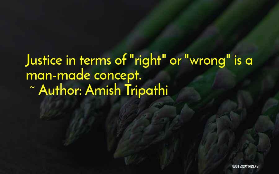 Amish Tripathi Quotes: Justice In Terms Of Right Or Wrong Is A Man-made Concept.