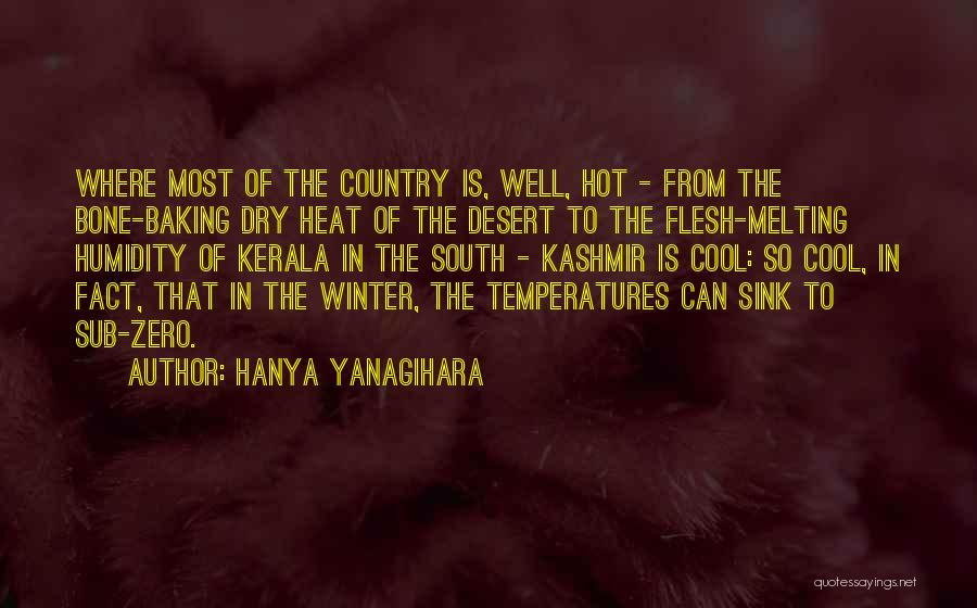 Hanya Yanagihara Quotes: Where Most Of The Country Is, Well, Hot - From The Bone-baking Dry Heat Of The Desert To The Flesh-melting