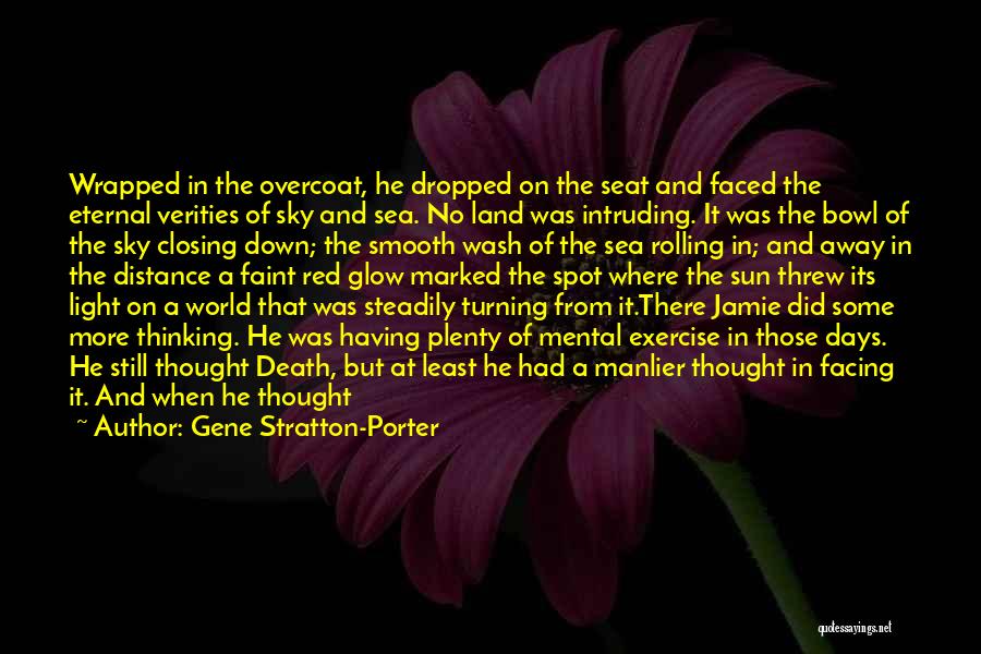 Gene Stratton-Porter Quotes: Wrapped In The Overcoat, He Dropped On The Seat And Faced The Eternal Verities Of Sky And Sea. No Land