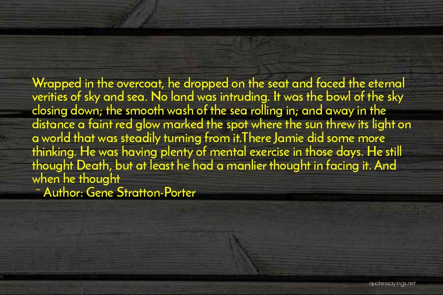 Gene Stratton-Porter Quotes: Wrapped In The Overcoat, He Dropped On The Seat And Faced The Eternal Verities Of Sky And Sea. No Land