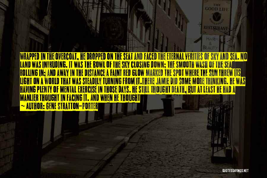 Gene Stratton-Porter Quotes: Wrapped In The Overcoat, He Dropped On The Seat And Faced The Eternal Verities Of Sky And Sea. No Land