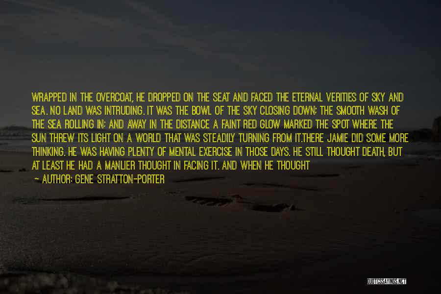 Gene Stratton-Porter Quotes: Wrapped In The Overcoat, He Dropped On The Seat And Faced The Eternal Verities Of Sky And Sea. No Land