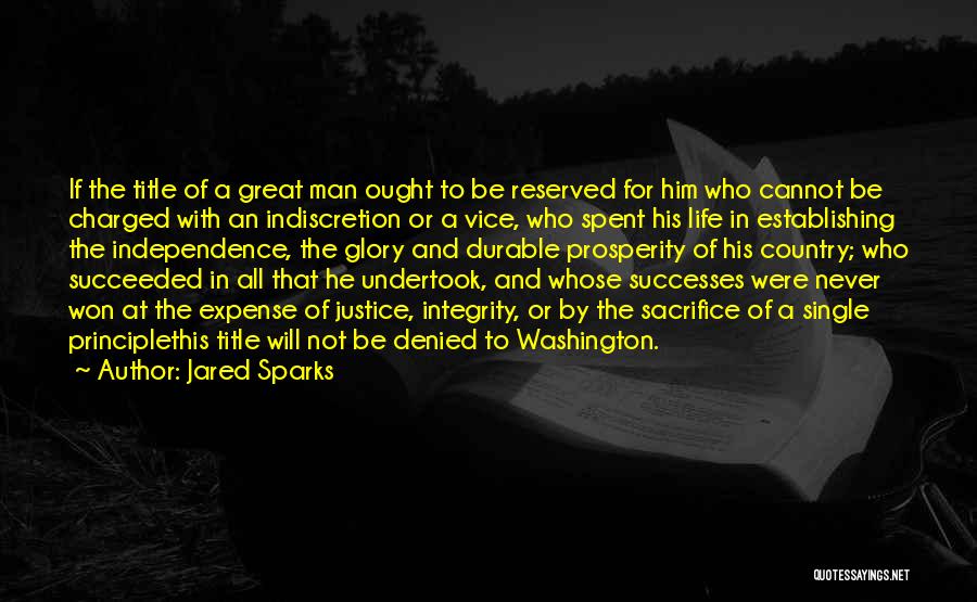 Jared Sparks Quotes: If The Title Of A Great Man Ought To Be Reserved For Him Who Cannot Be Charged With An Indiscretion