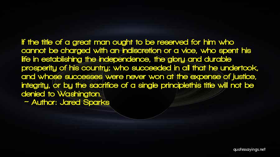 Jared Sparks Quotes: If The Title Of A Great Man Ought To Be Reserved For Him Who Cannot Be Charged With An Indiscretion