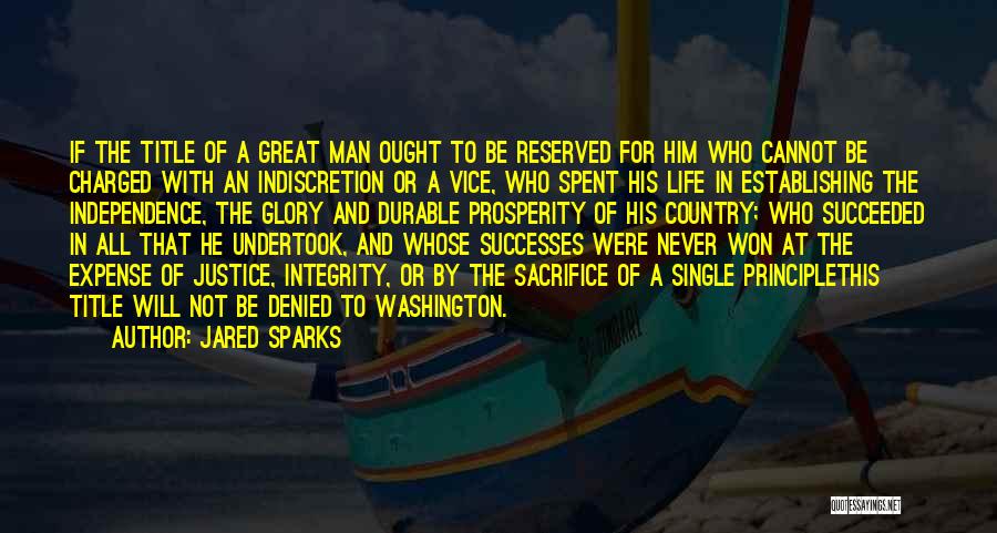 Jared Sparks Quotes: If The Title Of A Great Man Ought To Be Reserved For Him Who Cannot Be Charged With An Indiscretion