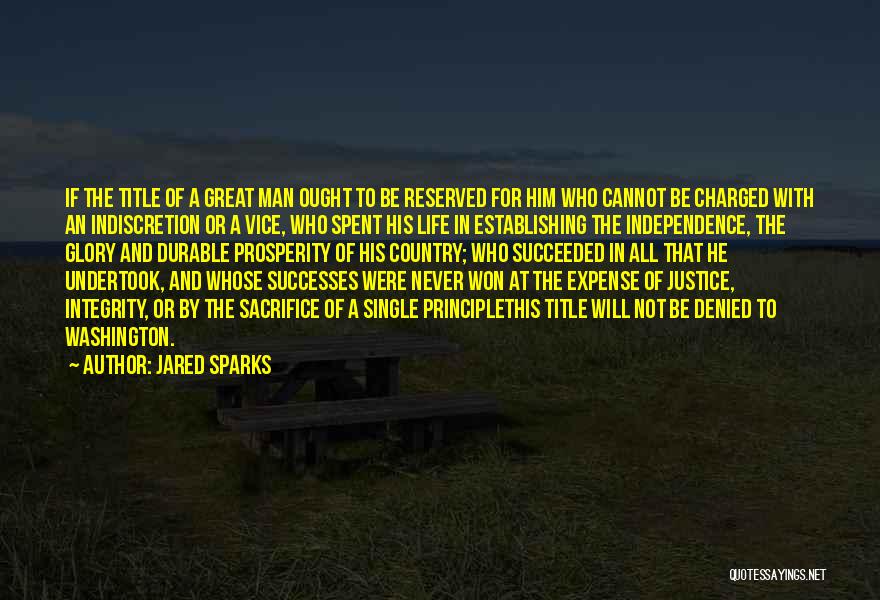 Jared Sparks Quotes: If The Title Of A Great Man Ought To Be Reserved For Him Who Cannot Be Charged With An Indiscretion