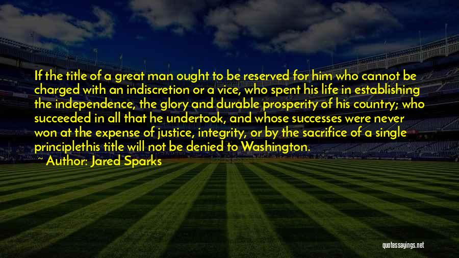 Jared Sparks Quotes: If The Title Of A Great Man Ought To Be Reserved For Him Who Cannot Be Charged With An Indiscretion