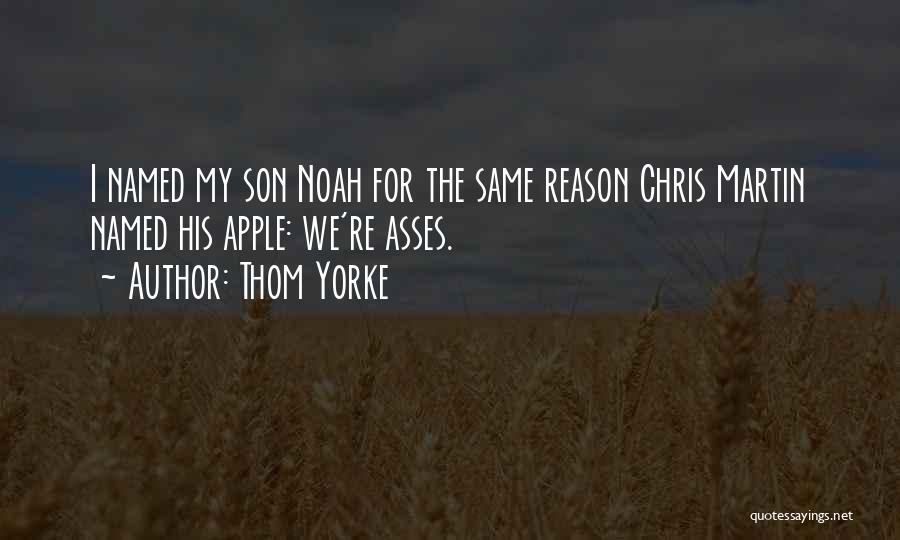 Thom Yorke Quotes: I Named My Son Noah For The Same Reason Chris Martin Named His Apple: We're Asses.