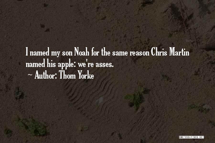 Thom Yorke Quotes: I Named My Son Noah For The Same Reason Chris Martin Named His Apple: We're Asses.