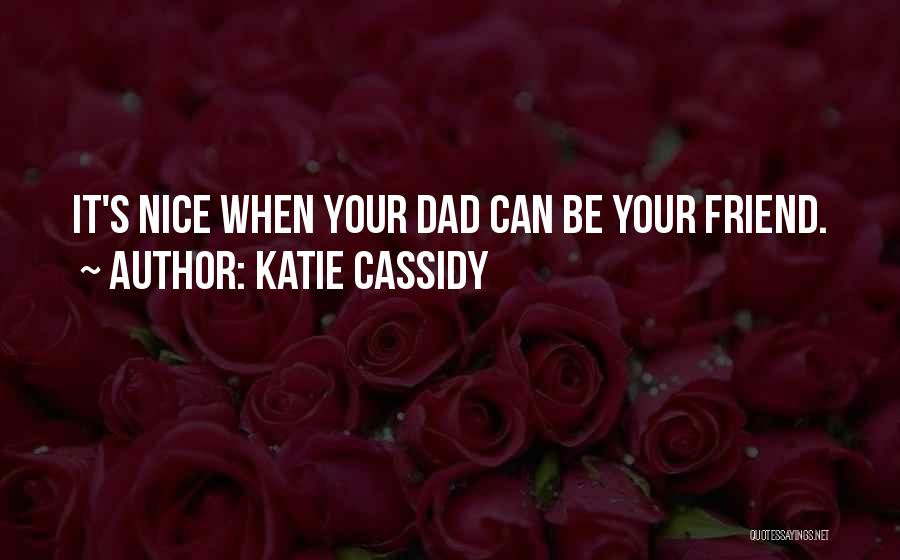 Katie Cassidy Quotes: It's Nice When Your Dad Can Be Your Friend.