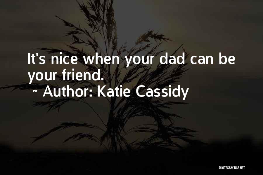 Katie Cassidy Quotes: It's Nice When Your Dad Can Be Your Friend.