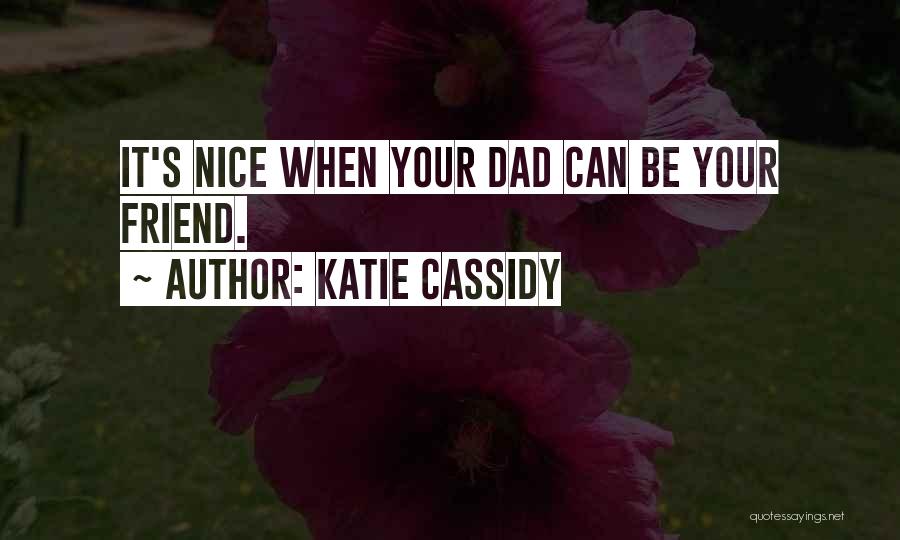 Katie Cassidy Quotes: It's Nice When Your Dad Can Be Your Friend.