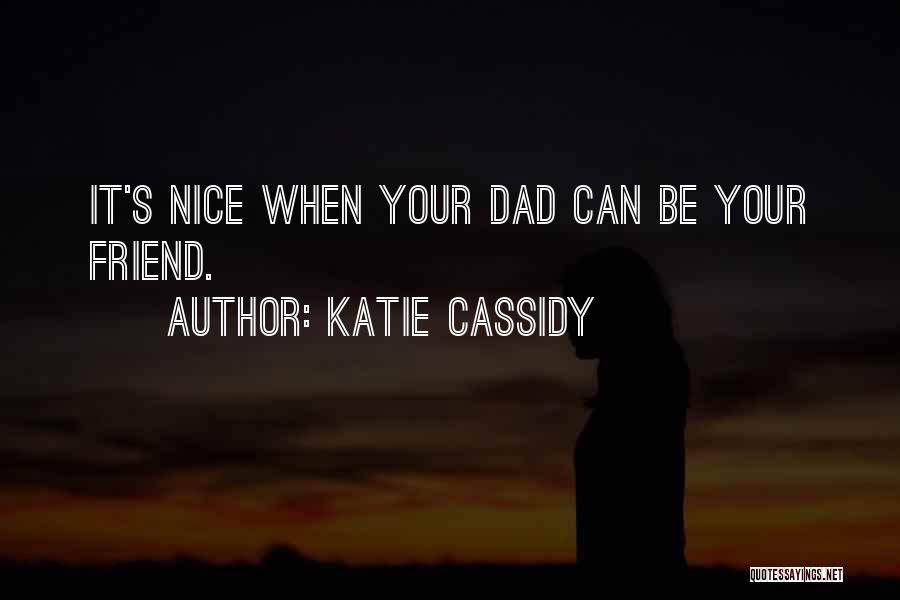 Katie Cassidy Quotes: It's Nice When Your Dad Can Be Your Friend.