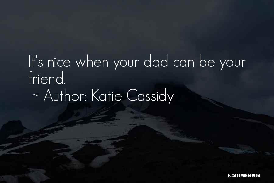 Katie Cassidy Quotes: It's Nice When Your Dad Can Be Your Friend.