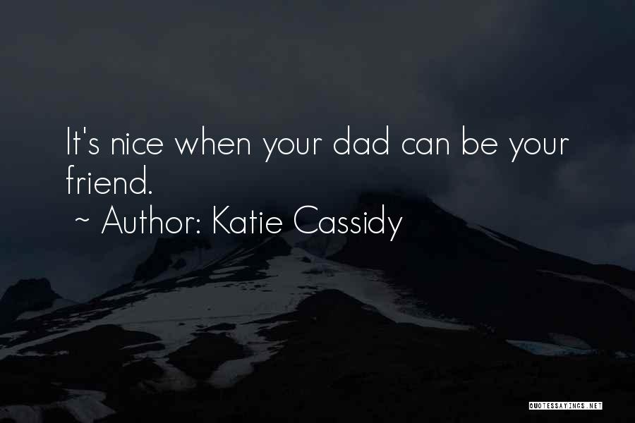 Katie Cassidy Quotes: It's Nice When Your Dad Can Be Your Friend.