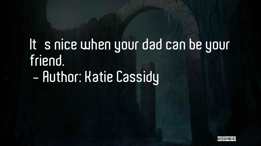 Katie Cassidy Quotes: It's Nice When Your Dad Can Be Your Friend.