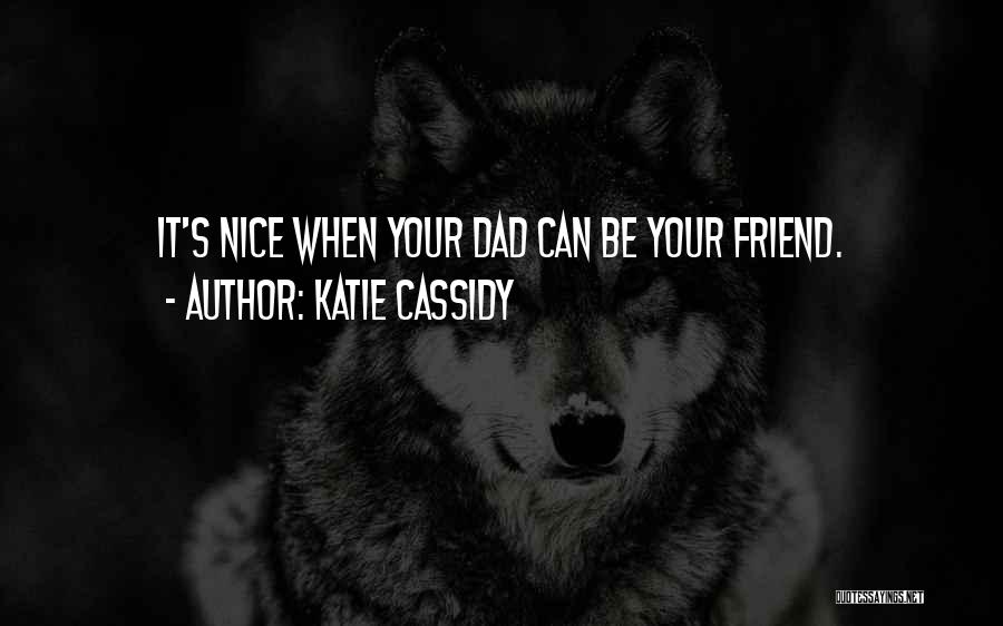 Katie Cassidy Quotes: It's Nice When Your Dad Can Be Your Friend.