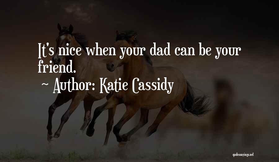 Katie Cassidy Quotes: It's Nice When Your Dad Can Be Your Friend.