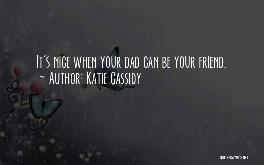 Katie Cassidy Quotes: It's Nice When Your Dad Can Be Your Friend.