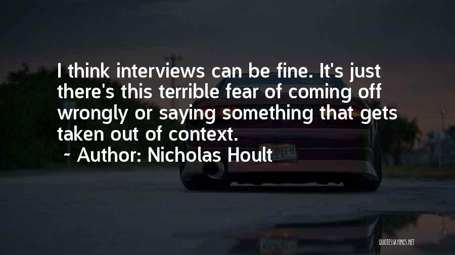 Nicholas Hoult Quotes: I Think Interviews Can Be Fine. It's Just There's This Terrible Fear Of Coming Off Wrongly Or Saying Something That