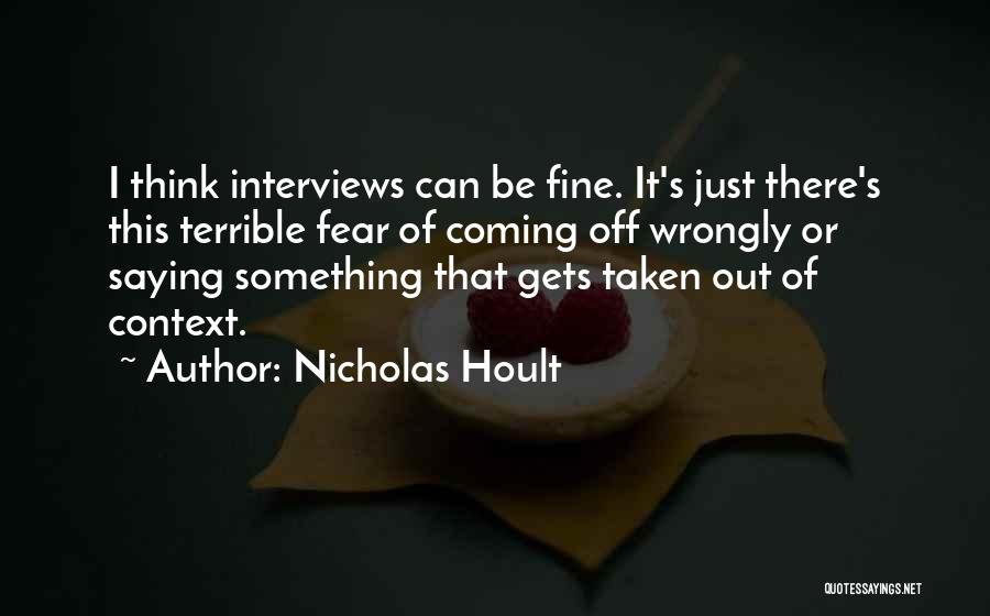 Nicholas Hoult Quotes: I Think Interviews Can Be Fine. It's Just There's This Terrible Fear Of Coming Off Wrongly Or Saying Something That