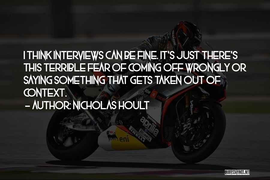 Nicholas Hoult Quotes: I Think Interviews Can Be Fine. It's Just There's This Terrible Fear Of Coming Off Wrongly Or Saying Something That