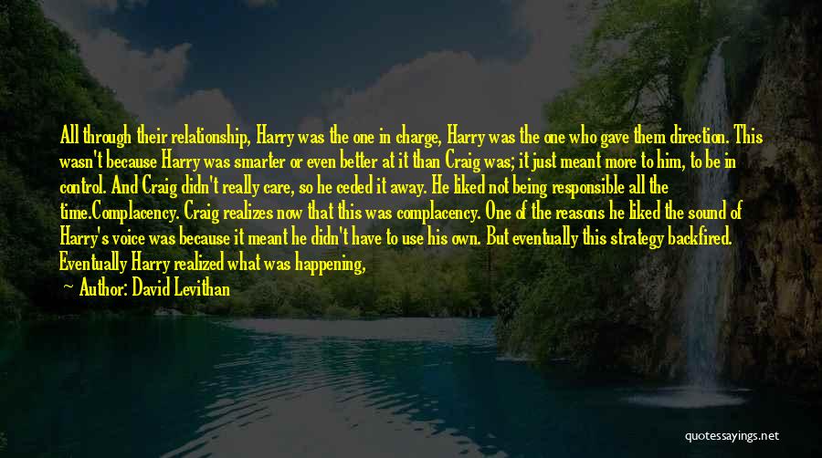 David Levithan Quotes: All Through Their Relationship, Harry Was The One In Charge, Harry Was The One Who Gave Them Direction. This Wasn't