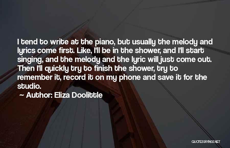 Eliza Doolittle Quotes: I Tend To Write At The Piano, But Usually The Melody And Lyrics Come First. Like, I'll Be In The