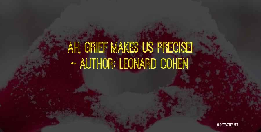 Leonard Cohen Quotes: Ah, Grief Makes Us Precise!