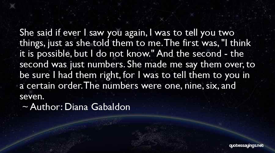 Diana Gabaldon Quotes: She Said If Ever I Saw You Again, I Was To Tell You Two Things, Just As She Told Them