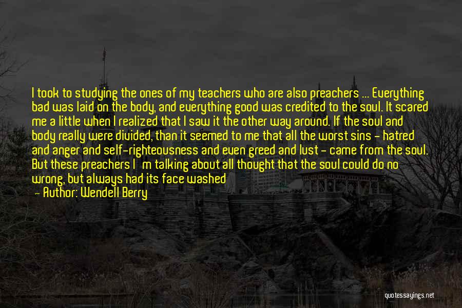 Wendell Berry Quotes: I Took To Studying The Ones Of My Teachers Who Are Also Preachers ... Everything Bad Was Laid On The