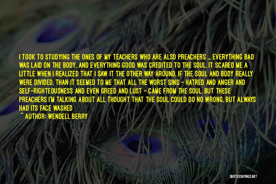 Wendell Berry Quotes: I Took To Studying The Ones Of My Teachers Who Are Also Preachers ... Everything Bad Was Laid On The