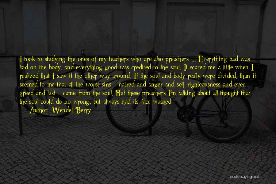 Wendell Berry Quotes: I Took To Studying The Ones Of My Teachers Who Are Also Preachers ... Everything Bad Was Laid On The